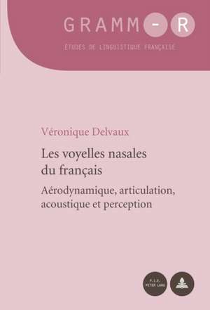 Les Voyelles Nasales Du Francais: Aerodynamique, Articulation, Acoustique Et Perception de Véronique Delvaux