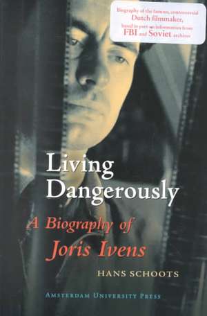 Living Dangerously: A Biography of Joris Ivens de Hans Schoots