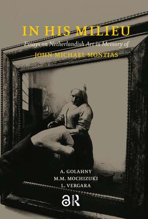 In His Milieu: Essays on Netherlandish Art in Memory of John Michael Montias de Amy Golahny