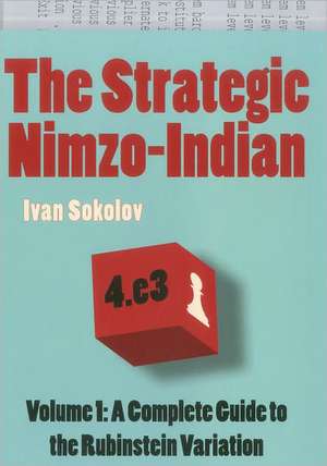 The Strategic Nimzo-Indian, Volume 1: A Complete Guide to the Rubinstein Variation de Ivan Sokolov