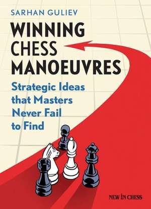 Winning Chess Manoeuvres: Strategic Ideas That Masters Never Fail to Find de Sarhan Guliev