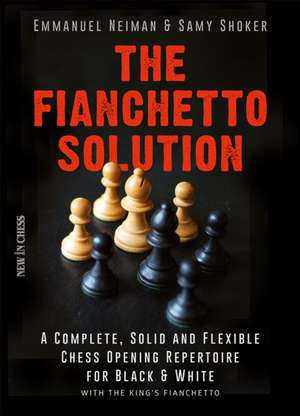 The Fianchetto Solution: A Complete, Solid and Flexible Chess Opening Repertoire for Black & White - With the King's Fianchetto de Emmanuel Neiman