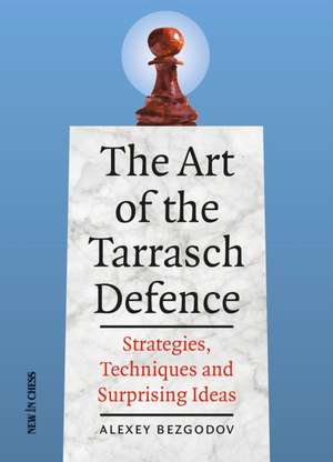 The Art of the Tarrasch Defence: Strategies, Techniques and Surprising Ideas de Alexey Bezgodov