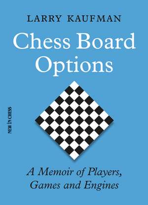 Chess Board Options: A Memoir of Players, Games and Engines de Larry Kaufman