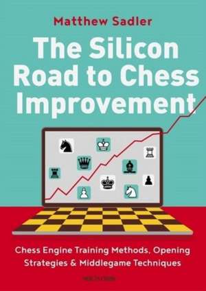 The Silicon Road To Chess Improvement de Matthew Sadler