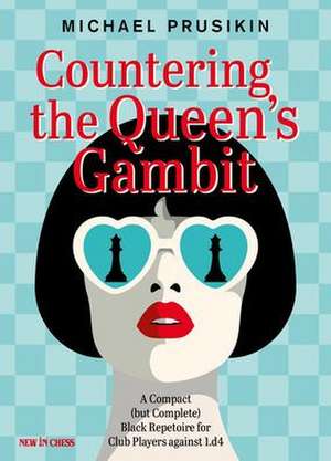 Countering The Queens Gambit: A Compact (but Complete) Black Repertoire for Club Players against 1.d4 de Michael Prusikin