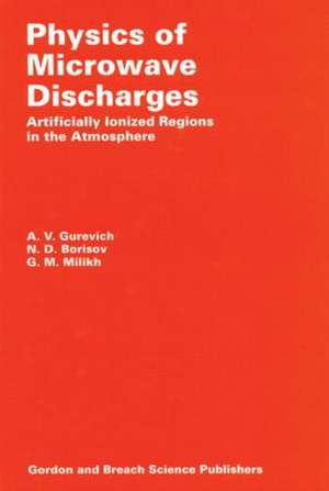 Physics of Microwave Discharges: Artificially Ionized Regions in the Atmosphere de A Gurevich