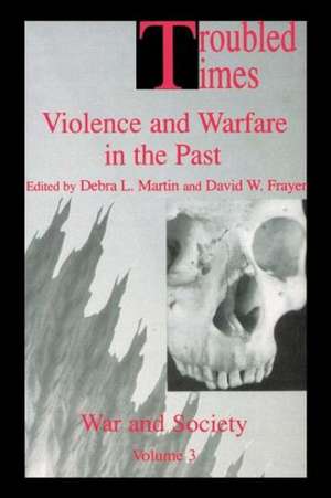 Troubled Times: Violence and Warfare in the Past de David W. Frayer
