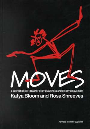 Moves: A Sourcebook of Ideas for Body Awareness and Creative Movement de Katya Bloom