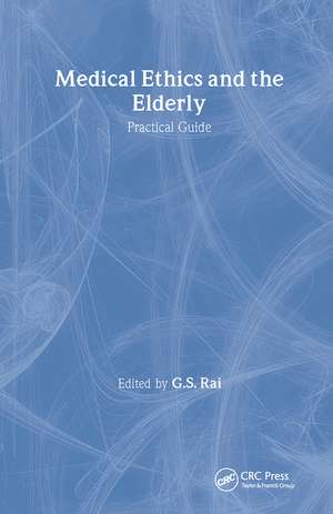 Medical Ethics and the Elderly: practical guide de Gurcharan S Rai