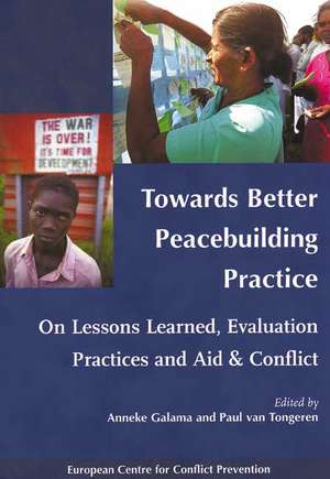 Towards Better Peacebuilding Practice: On Lessons Learned, Evaluation Practices and Aid & Conflict de Anneke Galama