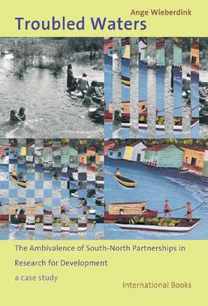 Troubled Waters: The Ambivalence of South-North Partnerships in Research for Development-A Case Study de Ange Wieberdink