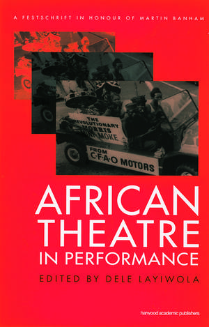 African Theatre in Performance: A Festschrift in Honour of Martin Banham de Dele Layiwola