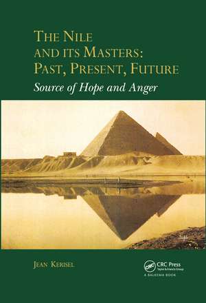 The Nile and Its Masters: Past, Present, Future: Source of Hope and Anger de Jean Kerisel