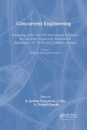 Concurrent Engineering, Volume 1: Enhanced Interoperable Systems: Proceedings of the 10th ISPE International Conference on Concurrent Engineering, Research & Applications, Madeira, Portugal, 26-30 July 2003 de R. Jardim-Goncalves