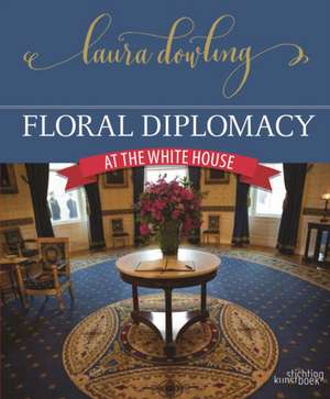 Floral Diplomacy: At the White House de Laura Dowling