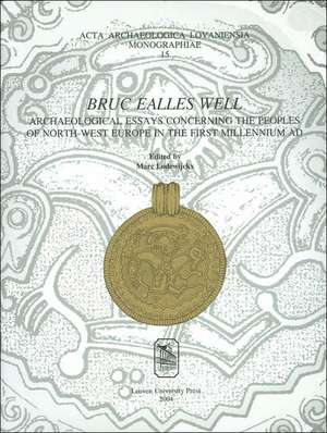 Bruc Ealles Well: Archaeological Essays Concerning the Peoples of North-West Europe in the First Millennium A.D de Marc Lodewijckx