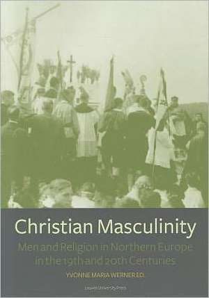 Christian Masculinity: Men and Religion in Northern Europe in the 19th and 20th Centuries de Yvonne Maria Werner