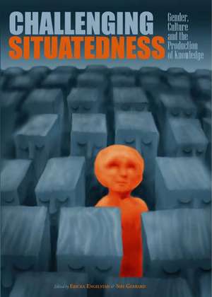 Challenging Situatedness: Gender, Culture and the Production of Knowledges de Ericka Engelstad