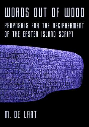 Words Out of Wood: Proposals for the Decipherment of the Easter Island Script de M. De Laat