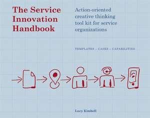 The Service Innovation Handbook: Action-oriented Creative Thinking Toolkit for Service Organizations de Lucy Kimbell