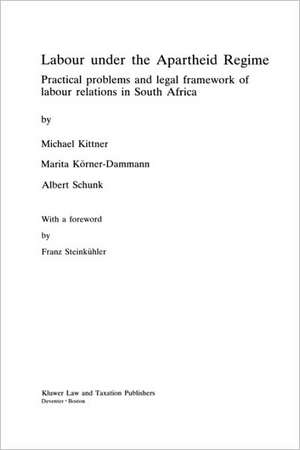 Labour under the Apartheid Regime : Practical Problems and Legal Framework of Labour Relations in South Africa de M. Kittner