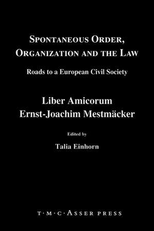 Spontaneous Order, Organization and the Law: Roads to a European Civil Society - Liber Amicorum Ernst-Joachim Mestmaecker de Talia Einhorn