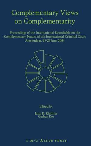 Complementary Views on Complementarity: Proceedings of the International Roundtable on the Complementary Nature of the International Criminal Court, Amsterdam 25/26 June 2004 de Jann K. Kleffner