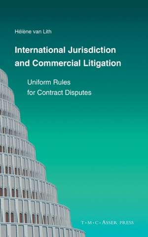 International Jurisdiction and Commercial Litigation: Uniform Rules for Contract Disputes de Hélène van Lith