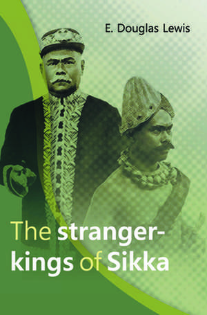 The Stranger-Kings of Sikka: With an Integrated Edition of Two Manuscripts on the Origin and History of the Rajadom of Sikka de E. Douglas Lewis