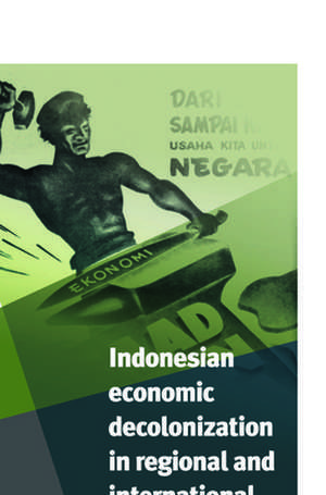 Indonesian Economic Decolonization in Regional and International Perspective de J.Th. Lindblad