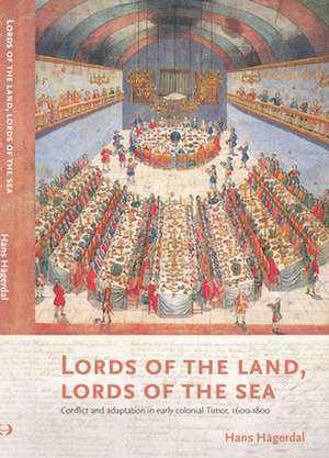 Lords of the Land, Lords of the Sea: Conflict and Adaptation in Early Colonial Timor, 1600-1800 de Hans Hägerdal