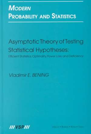 Asymptotic Theory of Testing Statistical Hypotheses: Efficient Statistics, Optimality, Power Loss and Deficiency de Vladimir E. Bening