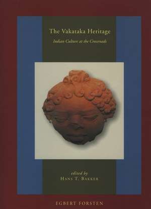 The Vākāṭaka Heritage: Indian Culture at the Crossroads de Hans T. Bakker