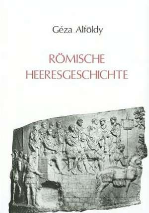 Römische Heeresgeschichte: Beiträge 1962-1985 de G. Alföldy