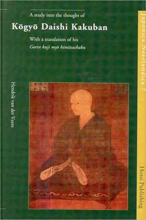 A Study into the Thought of Kōgyō Daishi Kakuban: With a translation of his 'Gorin kuji myo himitsushaku' de Henny van der Veere