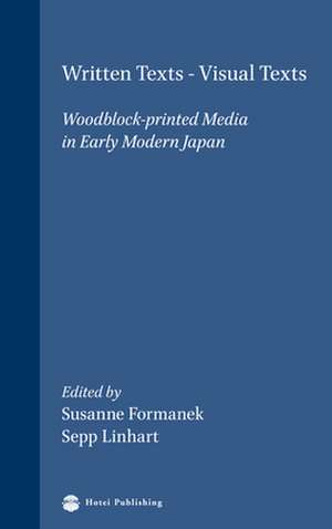 Written Texts - Visual Texts: Woodblock-printed Media in Early Modern Japan de Susanne Formanek