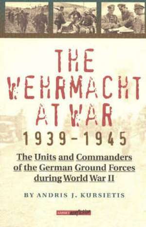 The Wehrmacht at War, 1939-45 de Andris J. Kursietis