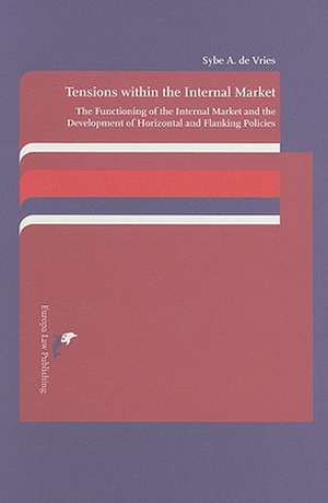 Tensions Within the Internal Market: The Functioning of the Internal Market and the Development of Horizontal and Flanking Policies de Sybe Alexander de Vries