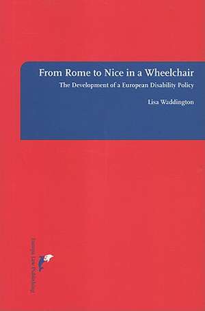 From Rome to Nice in a Wheelchair: The Development of a European Disability Policy de Lisa Waddington