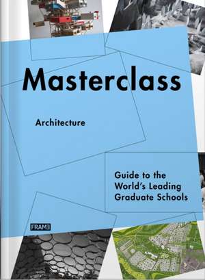 Masterclass: Guide to the World's Leading Graduate Schools de Frame Publishers