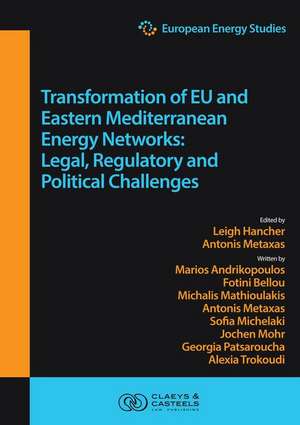 European Energy Studies Volume XV: Transformation of EU and Eastern Mediterranean Energy Networks: Legal, Regulatory and Geopolitical Challenges de Leigh Hancher