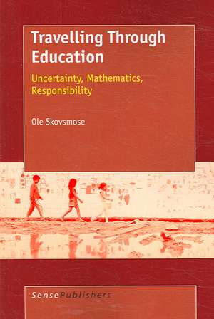 Travelling Through Education: Uncertainty, Mathematics, Responsibility de Ole Skovsmose