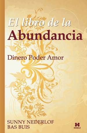 El Libro de La Abundancia: Dinero Poder Amor de Bas Buis