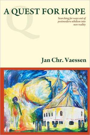 A Quest for Hope: Searching for Ways Out of Postmodern Nihilism Into New Reality de Vaessen, Jan Chr