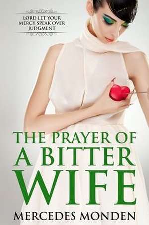 The Prayer of a Bitter Wife: Lord let Your mercy speaks over judgement. de Mercedes Monden