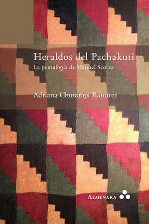 Heraldos del Pachakuti. La Pentalogía de Manuel Scorza de Adriana Churampi Ramírez