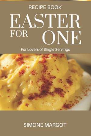 Easter for one: For Lovers of Single Servings de Simone Margot