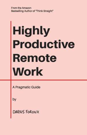 Highly Productive Remote Work: A Pragmatic Guide de Darius Foroux