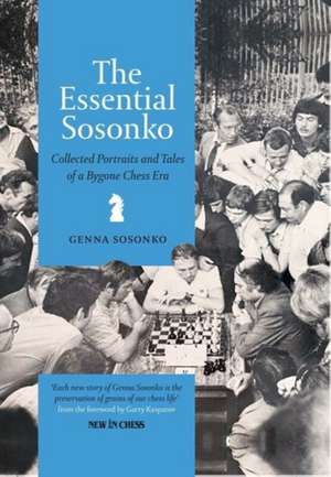 The Essential Sosonko: Collected Portraits and Tales of a Bygone Chess Era de Genna Sosonko